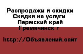 Распродажи и скидки Скидки на услуги. Пермский край,Гремячинск г.